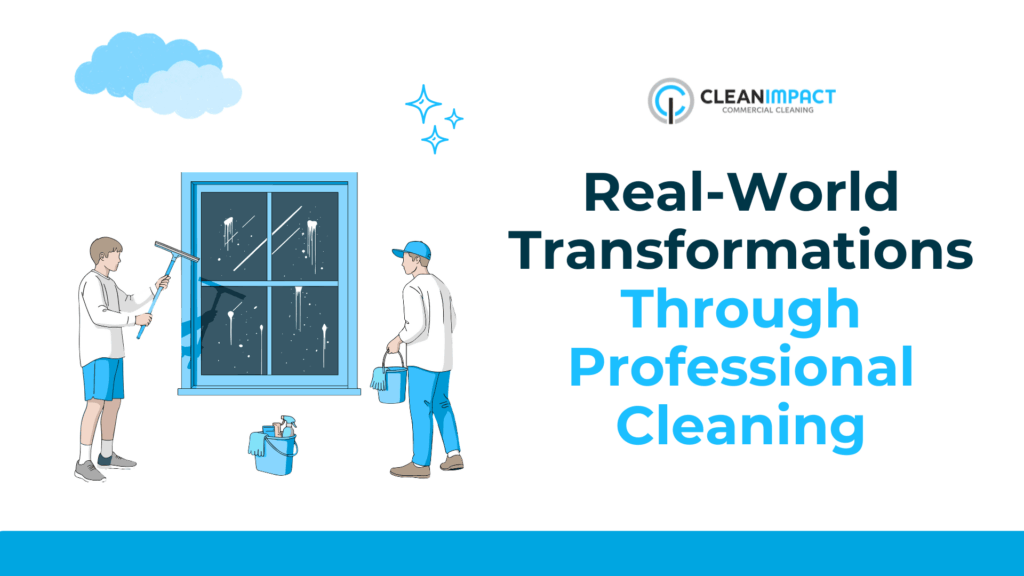 Two workers cleaning a window, showcasing professional cleaning techniques, with the text "Real-World Transformations Through Professional Cleaning" and Clean Impact logo, emphasizing the benefits of comprehensive cleaning services.